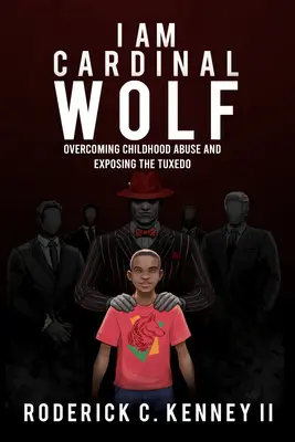 Je suis le loup cardinal : Surmonter les abus dans l'enfance et dévoiler le smoking - I Am Cardinal Wolf: Overcoming Childhood Abuse and Exposing the Tuxedo