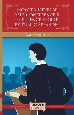 Comment développer sa confiance en soi et influencer les gens par l'art oratoire - How to Develop Self-Confidence & Influence People By Public Speaking