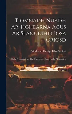 Tiomnadh Nuadh Ar Tighearna Agus Ar Slanuighir Iosa Criosd : Eadar-theangaichte o'n Ghreugais Chum Gaelic Albannaich - Tiomnadh Nuadh Ar Tighearna Agus Ar Slanuighir Iosa Criosd: Eadar-theangaichte o'n Ghreugais Chum Gaelic Albannaich