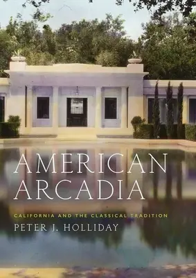 L'Arcadie américaine : la Californie et la tradition classique - American Arcadia: California and the Classical Tradition