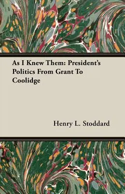 As I Knew Them : President's Politics From Grant To Coolidge (La politique du président de Grant à Coolidge) - As I Knew Them: President's Politics From Grant To Coolidge