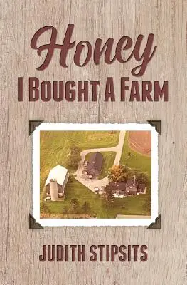 Chérie, j'ai acheté une ferme : Comment j'ai survécu à cela et à d'autres aventures étonnantes - Honey, I Bought a Farm: How I Survived This and Other Amazing Adventures