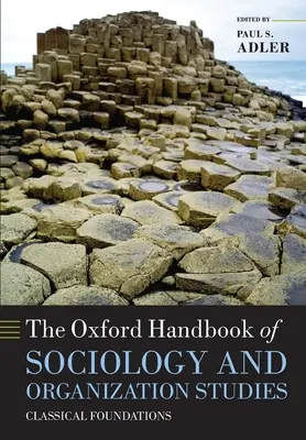 The Oxford Handbook of Sociology and Organization Studies (Manuel d'Oxford de sociologie et d'études des organisations) : Classical Foundations - The Oxford Handbook of Sociology and Organization Studies: Classical Foundations
