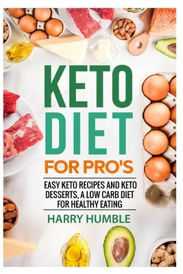 Le régime céto pour les pros : Recettes céto faciles et desserts céto, un régime pauvre en glucides pour une alimentation saine - Keto Diet for Pro's: Easy Keto Recipes and Keto Desserts, a Low Carb Diet for Healthy Eating