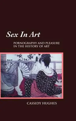 Le sexe dans l'art : Pornographie et plaisir dans l'histoire de l'art - Sex in Art: Pornography and Pleasure in the History of Art