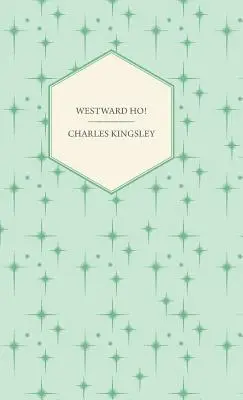 Westward Ho ! - Or, The Voyages and Adventures of Sir Amyas Leigh, Knight of Burrough in the County of Devon (en anglais) - Westward Ho! - Or, The Voyages and Adventures of Sir Amyas Leigh, Knight of Burrough in the County of Devon