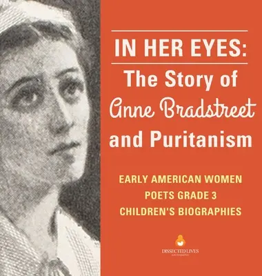 Dans ses yeux : l'histoire d'Anne Bradstreet et du puritanisme Les premières poétesses américaines 3e année Biographies d'enfants - In Her Eyes: The Story of Anne Bradstreet and Puritanism Early American Women Poets Grade 3 Children's Biographies