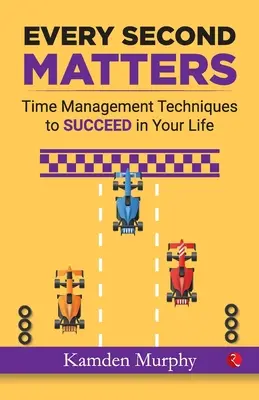 Chaque seconde compte : Techniques de gestion du temps pour réussir sa vie - Every Second Matters: Time Management Techniques to SUCCEED in Your Life