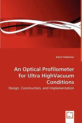 Un profilomètre optique pour les conditions de vide ultra poussé - Conception, construction et mise en œuvre - An Optical Profilometer for Ultra HighVacuum Conditions - Design, Construction, and Implementation
