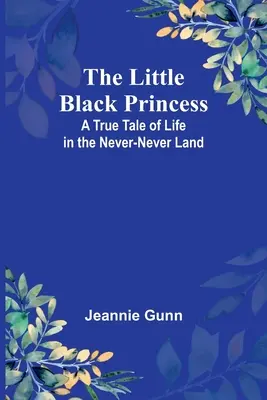La petite princesse noire : Une histoire vraie de la vie dans le Pays du Jamais-Néant - The Little Black Princess: A True Tale of Life in the Never-Never Land