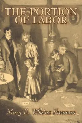 The Portion of Labor par Mary E. Wilkins Freeman, Fiction, Littéraire - The Portion of Labor by Mary E. Wilkins Freeman, Fiction, Literary