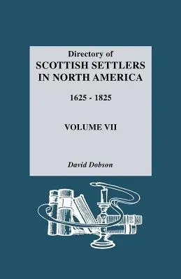 Répertoire des colons écossais en Amérique du Nord, 1625-1825. Volume VII - Directory of Scottish Settlers in North America, 1625-1825. Volume VII