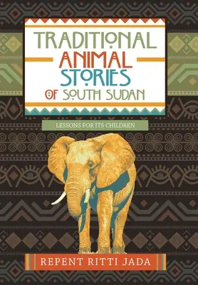 Histoires traditionnelles d'animaux du Sud-Soudan : Des leçons pour ses enfants - Traditional Animal Stories of South Sudan: Lessons for Its Children
