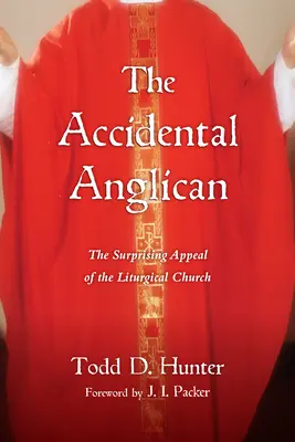 L'anglican accidentel : L'attrait surprenant de l'Église liturgique - The Accidental Anglican: The Surprising Appeal of the Liturgical Church