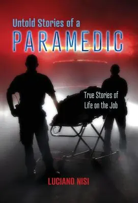 Histoires inédites d'un paramédical : histoires vraies de la vie au travail - Untold Stories of a Paramedic: True Stories of Life on the Job