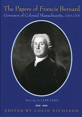 Les documents de Francis Bernard : Gouverneur du Massachusetts colonial, 1760-1769 Volume 1 - The Papers of Francis Bernard: Governor of Colonial Massachusetts, 1760-1769 Volume 1