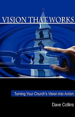 Une vision qui fonctionne : Transformer la vision de votre église en action - Vision That Works: Turning Your Churchs Vision Into Action