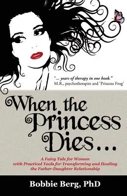 Quand la princesse meurt... : Un conte de fées pour les femmes avec des outils pratiques pour transformer et guérir la relation père-fille - When the Princess Dies...: A Fairy Tale for Women with Practical Tools for Transforming and Healing the Father-Daughter Relationship