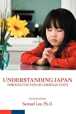 Comprendre le Japon à travers les yeux de la foi chrétienne : Deuxième édition - Understanding Japan Through the Eyes of Christian Faith: Second Edition