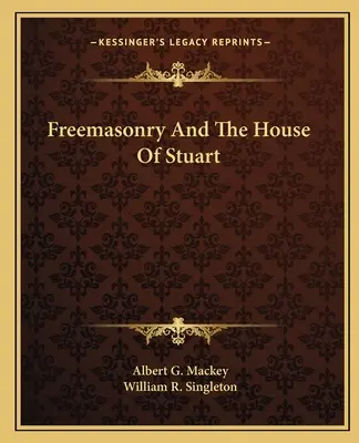 La franc-maçonnerie et la maison des Stuart - Freemasonry And The House Of Stuart