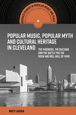 Musique populaire, mythe populaire et patrimoine culturel à Cleveland : The Moondog, the Buzzard and the Battle for the Rock and Roll Hall of Fame (Le chien, la buse et la bataille pour le Rock and Roll Hall of Fame) - Popular Music, Popular Myth and Cultural Heritage in Cleveland: The Moondog, the Buzzard and the Battle for the Rock and Roll Hall of Fame