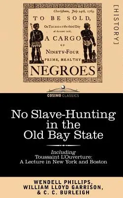 Pas de chasse à l'esclave dans l'État de Old Bay : Un appel au peuple et à la législature du Massachusetts - y compris, Toussaint L'Ouverture : A Lecture in New - No Slave-Hunting in the Old Bay State: An Appeal to the People and Legislature of Massachusetts -- Including, Toussaint L'Ouverture: A Lecture in New