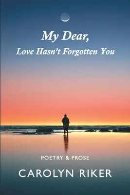 Ma chère, l'amour ne t'a pas oubliée : Poésie et prose - My Dear, Love Hasn't Forgotten You: Poetry & Prose