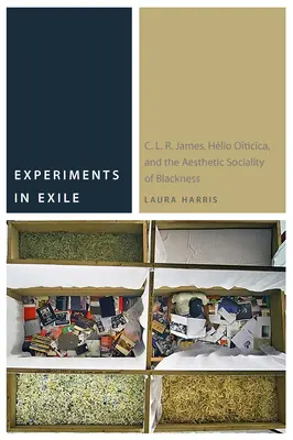 Expériences en exil : C. L. R. James, Hlio Oiticica et la socialité esthétique de la noirceur - Experiments in Exile: C. L. R. James, Hlio Oiticica, and the Aesthetic Sociality of Blackness