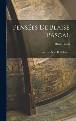 Penses De Blaise Pascal : Avec Les Notes De Voltaire... - Penses De Blaise Pascal: Avec Les Notes De Voltaire...