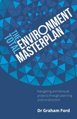 Le plan directeur de l'environnement total : Naviguer dans les projets architecturaux à travers la planification et la construction - The Total Environment Masterplan: Navigating Architectural Projects Through Planning and Construction