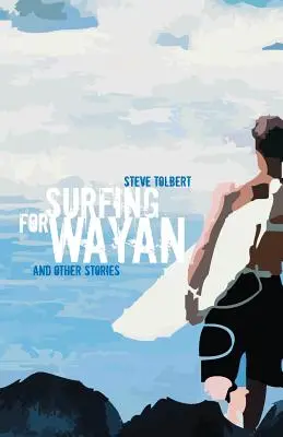Surfing for Wayan : & other stories - Surfing for Wayan: & other stories