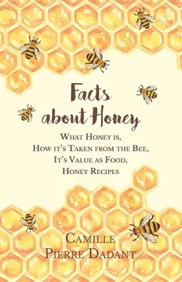 Faits sur le miel ; Qu'est-ce que le miel, comment on l'arrache à l'abeille, sa valeur en tant qu'aliment, recettes à base de miel. - Facts about Honey;What Honey is, How it's Taken from the Bee, It's Value as Food, Honey Recipes