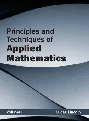 Principes et techniques des mathématiques appliquées : Volume I - Principles and Techniques of Applied Mathematics: Volume I