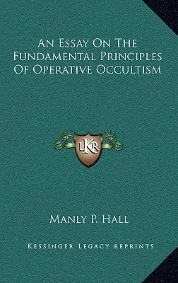 Un essai sur les principes fondamentaux de l'occultisme opérationnel - An Essay On The Fundamental Principles Of Operative Occultism