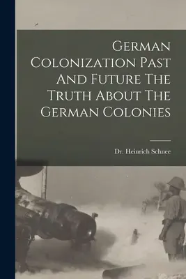 La colonisation allemande passée et future La vérité sur les colonies allemandes - German Colonization Past And Future The Truth About The German Colonies