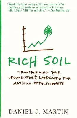 Rich Soil : Transforming Your Organization's Landscape for Maximum Effectiveness (Un sol riche : transformer le paysage de votre organisation pour une efficacité maximale) - Rich Soil: Transforming Your Organization's Landscape for Maximum Effectiveness
