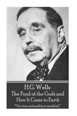 H.G. Wells - La nourriture des dieux et comment elle est arrivée sur terre : Notre véritable nationalité est l'humanité. » » - H.G. Wells - The Food of the Gods and How It Came to Earth: Our true nationality is mankind.