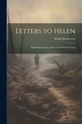 Lettres à Hélène : Impressions d'une artiste sur le front occidental - Letters to Helen; Impressions of an Artist on the Western Front