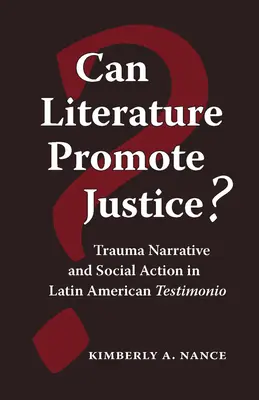 La littérature peut-elle promouvoir la justice ? Récit de traumatisme et action sociale dans les témoignages latino-américains - Can Literature Promote Justice?: Trauma Narrative and Social Action in Latin American Testimonio