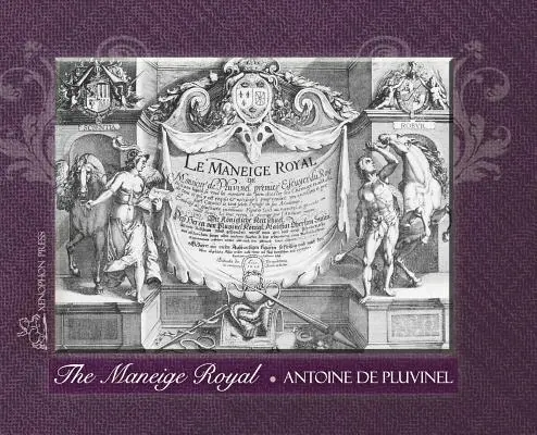 LE MANEIGE ROYAL ou L'Instruction du Roy : - THE MANEIGE ROYAL or L'Instruction du Roy: Wherein can be seen the Manner in which one Schools Docile Horses and everything that is required and neces