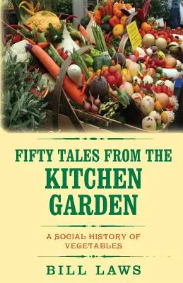 Cinquante histoires du potager : Une histoire sociale des légumes - Fifty Tales from the Kitchen Garden: A Social History of Vegetables