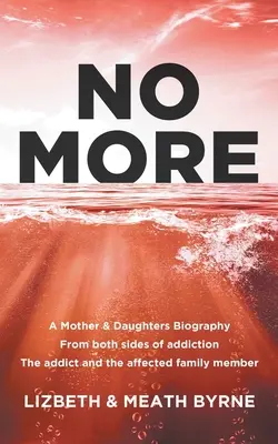 No More : Une biographie de mères et de filles des deux côtés de la dépendance : le toxicomane et le membre de la famille affecté. - No More: A Mother & Daughters Biography from both sides of addiction: the addict and the affected family member