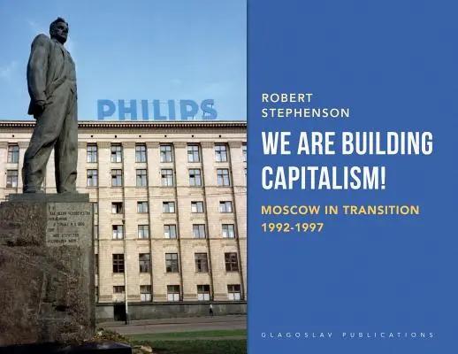 Nous construisons le capitalisme ! Moscou en transition 1992-1997 - We Are Building Capitalism!: Moscow in Transition 1992-1997