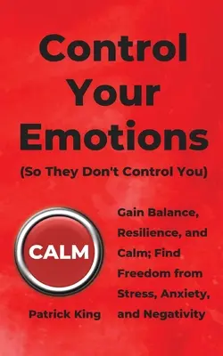 Maîtrisez vos émotions : Gagnez en équilibre, en résilience et en calme ; libérez-vous du stress, de l'anxiété et de la négativité. - Control Your Emotions: Gain Balance, Resilience, and Calm; Find Freedom from Stress, Anxiety, and Negativity