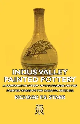 Poterie peinte de la vallée de l'Indus - Étude comparative des motifs des poteries peintes de la culture de Harappa - Indus Valley Painted Pottery - A Comparative Study of the Designs on the Painted Wares of the Harappa Culture
