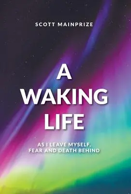 Une vie éveillée - Quand je laisse derrière moi la peur et la mort - A Waking Life - As I Leave Myself, Fear and Death Behind