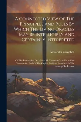 Une vue connectée des principes et des règles par lesquels les oracles vivants peuvent être interprétés de manière intelligible et certaine : De la base sur laquelle tous les Oracles vivants peuvent être interprétés. - A Connected View Of The Principles And Rules By Which The Living Oracles May Be Intelligibly And Certainly Interpreted: Of The Foundation On Which All