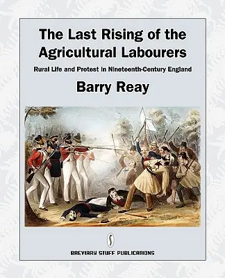 Le dernier soulèvement des ouvriers agricoles, la vie rurale et la protestation dans l'Angleterre du XIXe siècle - The Last Rising of the Agricultural Labourers, Rural Life and Protest in Nineteenth-Century England