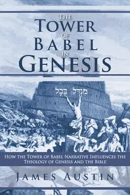 La tour de Babel dans la Genèse : comment le récit de la tour de Babel influence la théologie de la Genèse et de la Bible - The Tower of Babel in Genesis: How the Tower of Babel Narrative Influences the Theology of Genesis and the Bible