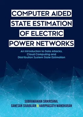 Estimation de l'état des réseaux électriques assistée par ordinateur : Introduction aux attaques de données, à l'informatique en nuage et à l'estimation de l'état des réseaux de distribution - Computer Aided State Estimation of Electric Power Networks: An Introduction to Data Attacks, Cloud Computing and Distribution System State Estimation